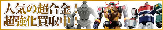 人気の超合金！超強化買取中！